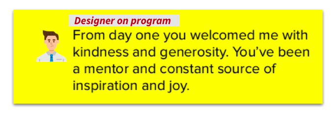 Screenshot from a designer on my program that reads: From day one you welcomed me with kindness and generosity. You've been a mentor and constant source of inspiration and joy.